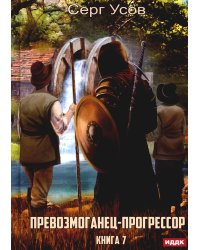 Превозмоганец-прогрессор. Кн. 7