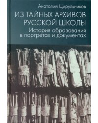 Из тайных архивов русской школы. История образования в портретах и документах: Учебное пособие
