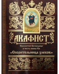 Акафист Пресвятой Богородице в честь иконы Ея "Спорительница Хлебов"