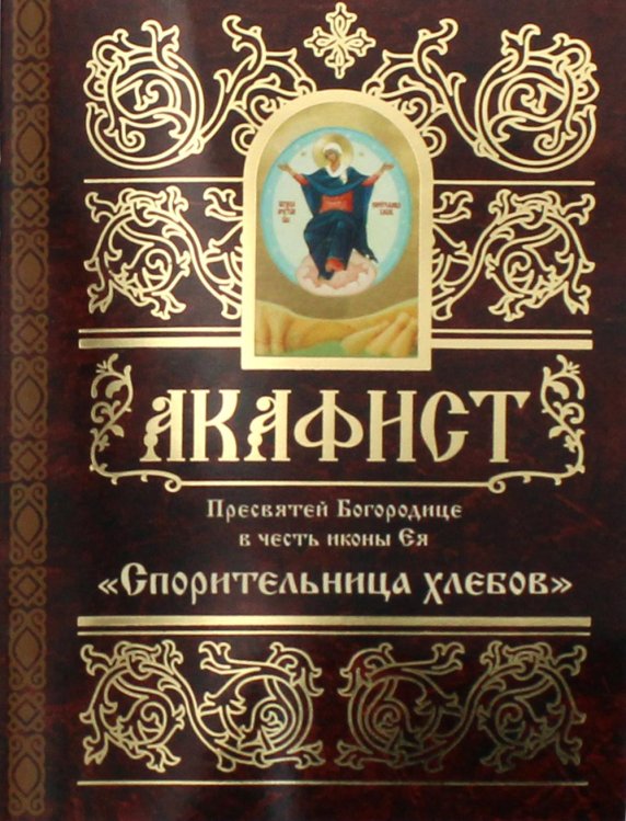 Акафист Пресвятой Богородице в честь иконы Ея "Спорительница Хлебов"