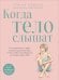 Обложка книги «Когда тело слышат. Как заниматься, чтобы получать удовольствие и есть, чтобы наслаждаться, не ограничивая себя» — Лёвина Алина Анатольевна, ISBN 9785042217500