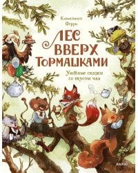 Лес Вверх Тормашками. Уютные сказки со вкусом чая