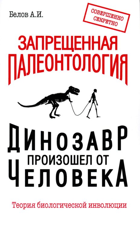 Запрещенная палеонтология. Динозавр произошел от человека! Теория биологической инволюции Запрещенная палеонтология. Динозавр произошел от человека! Теория биологической инволюции