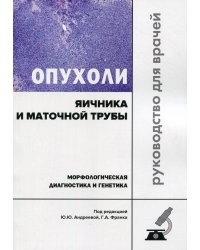 Опухоли яичника и маточной трубы. Морфологическая диагностика и генетика. Руководство для врачей
