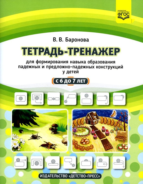 Тетрадь-тренажер для формирования навыка образования падежных и предложно-падежных конструкций у детей старшего дошкольного возраста с 6 до 7 лет.ФГОС