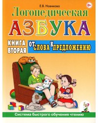 Логопедическая азбука. Система быстрого обучения чтению. В 2 кн. Кн. 2. От слова к предложению. 3-е изд., испр.и доп