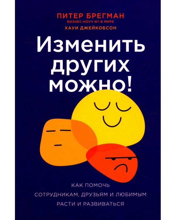 Изменить других можно! Как помочь сотрудникам, друзьям и любимым расти и развиваться