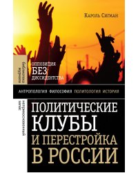 Политические клубы и Перестройка в России: Оппозиция без диссидентства. 2-е изд