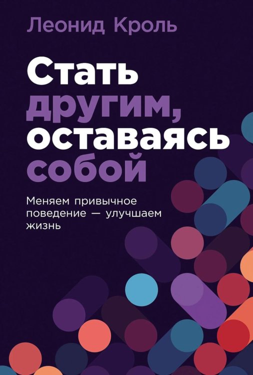 Стать другим, оставаясь собой: Меняем привычное поведение - улучшаем жизнь