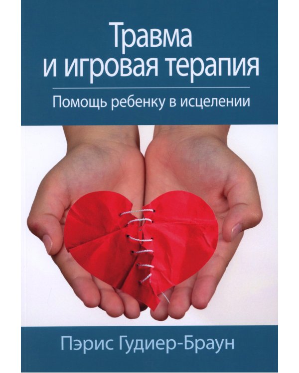 Травма и игровая терапия. Помощь ребенку в исцелении