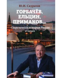 Горбачев, Ельцин, Примаков... Современная история России в лицах