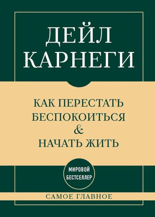 Обложка книги «Самое главное. Как перестать беспокоиться и начать жить» — Карнеги Дейл, ISBN 9785042349515
