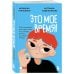 Это мое время! Тайм-менеджент для подростков: как успевать больше, а уставать меньше