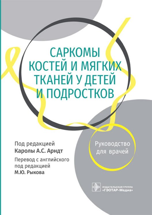 Саркомы костей и мягких тканей у детей и подростков. Руководство для врачей Саркомы костей и мягких тканей у детей и подростков. Руководство для врачей