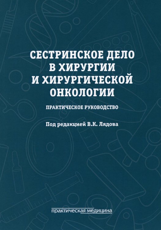 Сестринское дело в хирургии и хирургической онкологии. Практическое руководство: Учебное пособие