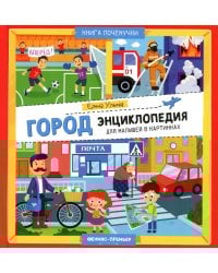 Город: энциклопедия для малышей в картинках