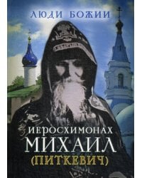 Люди Божии. Иеросхимонах Михаил (Питкевич)