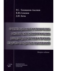 Организационные и клинические основы рентгенохирургических методов диагностики и лечения сердечно-сосудистых заболеваний. 2-е изд., доп