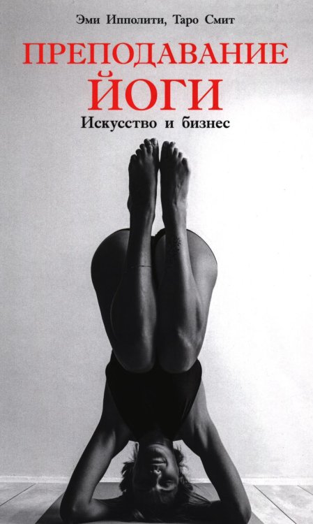 Обложка книги «Преподавание йоги: Искусство и бизнес» — Ипполити Эми;Смит Таро, ISBN 9789851563674