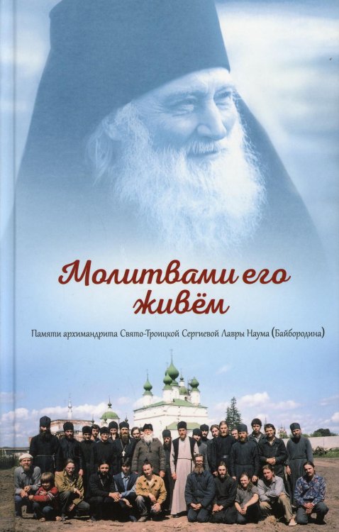 Молитвами его живем. Памяти архимандрита Свято-Троицкой Сергиевой Лавры Наума (Байбородина)