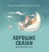 Хорошие сказки для крепкого сна. 3-е изд
