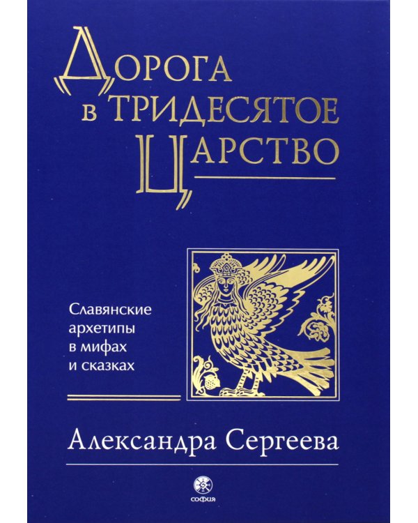 Дорога в Тридесятое царство. Славянские архетипы в мифах и сказках