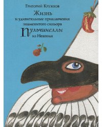 Жизнь и удивительные приключения знаменитого синьора Пульчинеллы из Неаполя: повесть-сказка
