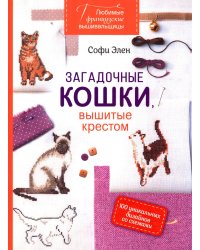 Любимые французские вышивальщицы. Загадочные кошки, вышитые крестом: 100 уникальных дизайнов со схемами