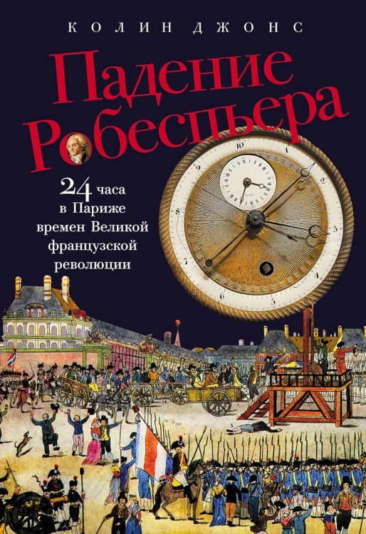 Падение Робеспьера: 24 часа в Париже времен Великой французской революции