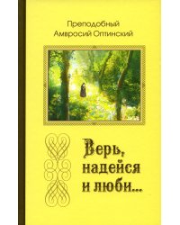 Верь, надейся и люби… Наставления преподобного старца Амвросия Оптинского