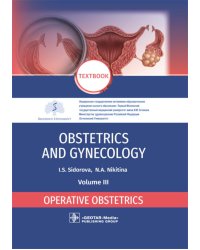 Obstetrics and gynecology: textbook: in 4 vo . Vol. 3. Operative obstetrics = Акушерство и гинекология. В 4 т. Т. 3: Оперативное акушерство: Учебник