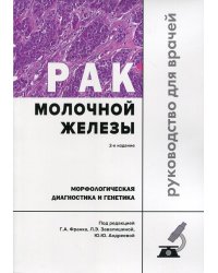 Рак молочной железы. Морфологическая диагностика и генетика: Руководство для врачей. 2-е изд., перераб. и доп
