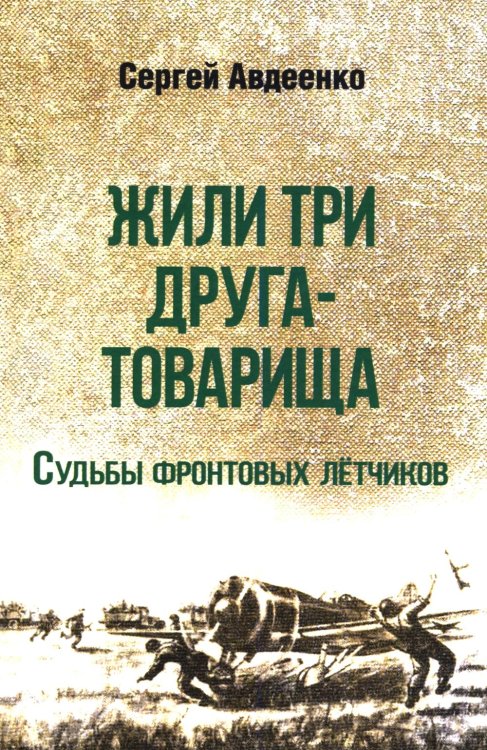 Жили три друга-товарища. Судьбы фронтовых летчиков