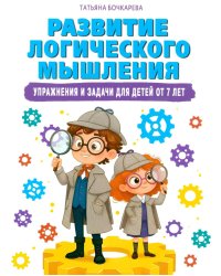 Развитие логического мышления. Упражнения и задачи для детей от 7 лет