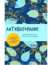 Антивыгорание: Дневник для тех, кто устал уставать. 12-недельный план избавления от стресса и эмоционального истощения