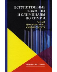 Вступительные экзамены и олимпиады по химии: опыт Московского университета: Учебное пособие. 3-е изд