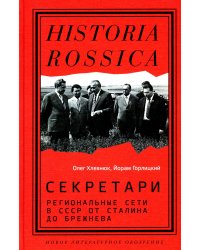 Секретари. Региональные сети в СССР от Сталина до Брежнева