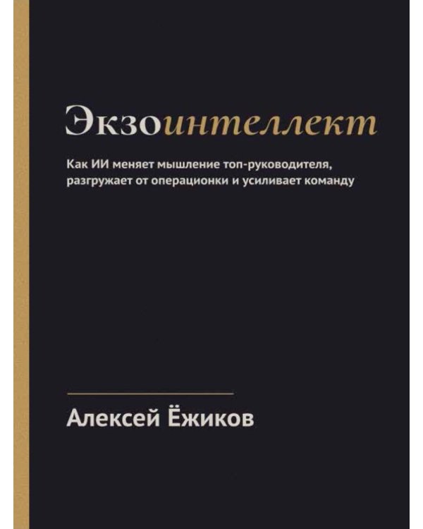 Экзоинтеллект. Как ИИ меняет мышление топ-руководителя, разгружает от операционки и усиливает команду