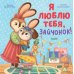 Я люблю тебя, зайчонок!