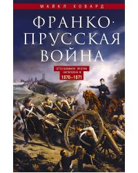Франко-прусская война. Отто Бисмарк против Наполеона III. 1870-1871