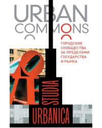 Urban commons. Городские сообщества за пределами государства и рынка
