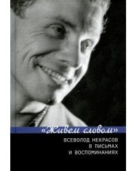 Живем словом. Всеволод Некрасов в письмах и воспоминаниях