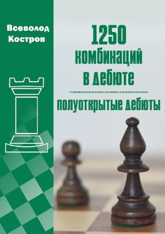 Обложка книги «1250 комбинаций в дебюте. Полуоткрытые  дебюты» — Костров Всеволод Викторович, ISBN 9785002350889