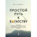 Простой путь к богатству: как стать успешным инвестором, обрести финансовое благополучие и свободу
