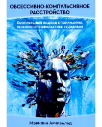 Обсессивно-компульсивное расстройство: комплексный подход к пониманию, лечению и профилактике рецидивов