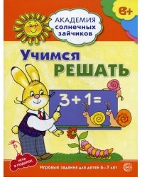 Учимся решать. Развивающие задания и игра для детей 6-7 лет
