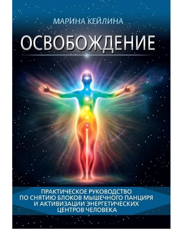 Освобождение. Практическое руководство по снятию блоков мышечного панциря и активизации энергетических центров человека
