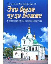 Это было чудо Божие. История возрождения Данилова монастыря