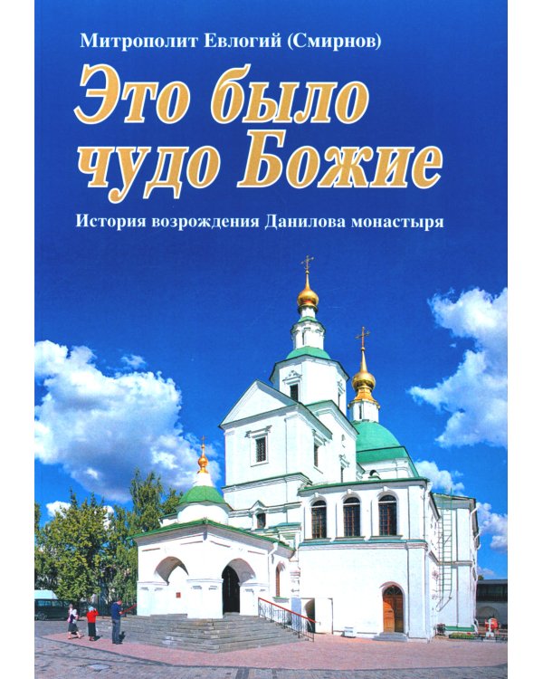 Это было чудо Божие. История возрождения Данилова монастыря