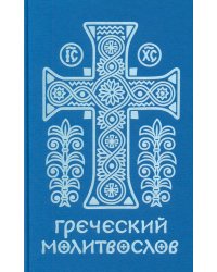 Греческий молитвослов. Молитвы на всякое время дня, недели и года. Полное собрание молитв ко Святому Причащению